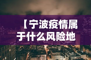 【宁波疫情属于什么风险地区/宁波新冠疫情封城时间表】 【宁波疫情属于什么风险地区/宁波新冠疫情封城时间表】