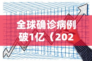 全球确诊病例破1亿（2026全球确诊的最新数据信息）